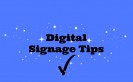 Digital Signage Tips